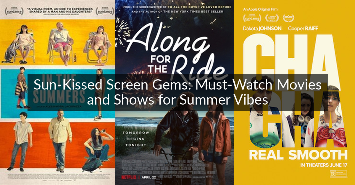 Sun-Kissed Screen Gems: Must-Watch Movies and Shows for Summer Vibes